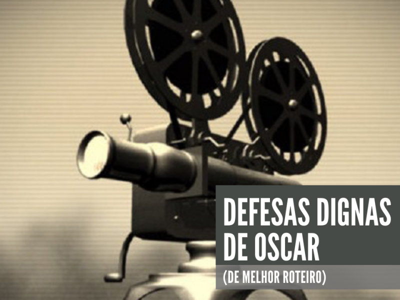 DEFESAS DIGNAS DE OSCAR (DE MELHOR ROTEIRO)